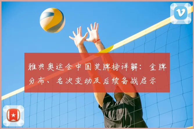 雅典奥运会中国奖牌榜详解：金牌分布、名次变动及后续备战启示