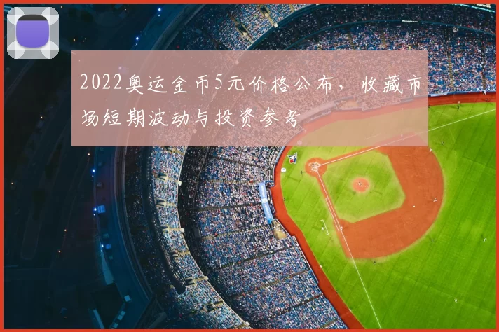 2022奥运金币5元价格公布，收藏市场短期波动与投资参考