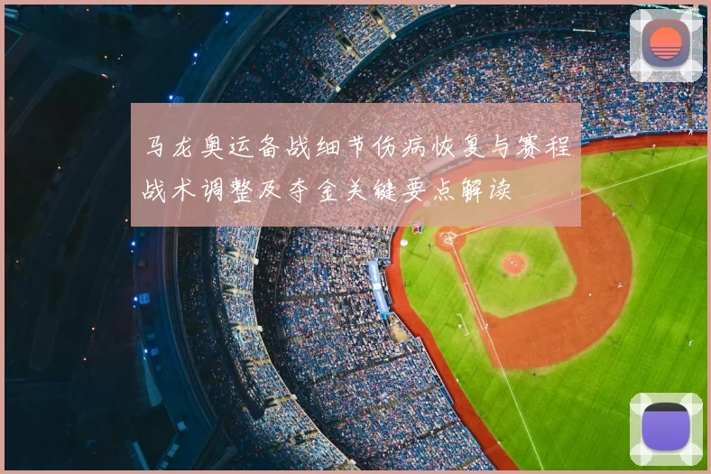 马龙奥运备战细节伤病恢复与赛程战术调整及夺金关键要点解读