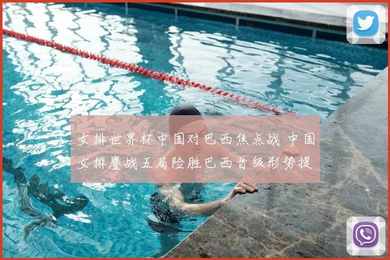 女排世界杯中国对巴西焦点战 中国女排鏖战五局险胜巴西晋级形势提振