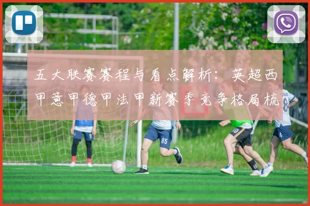 五大联赛赛程与看点解析：英超西甲意甲德甲法甲新赛季竞争格局梳理