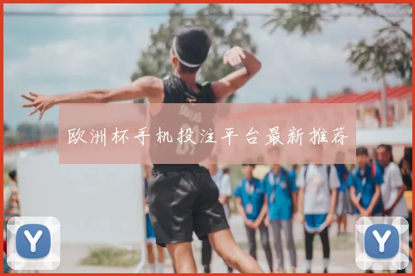 欧洲杯手机投注平台最新推荐
