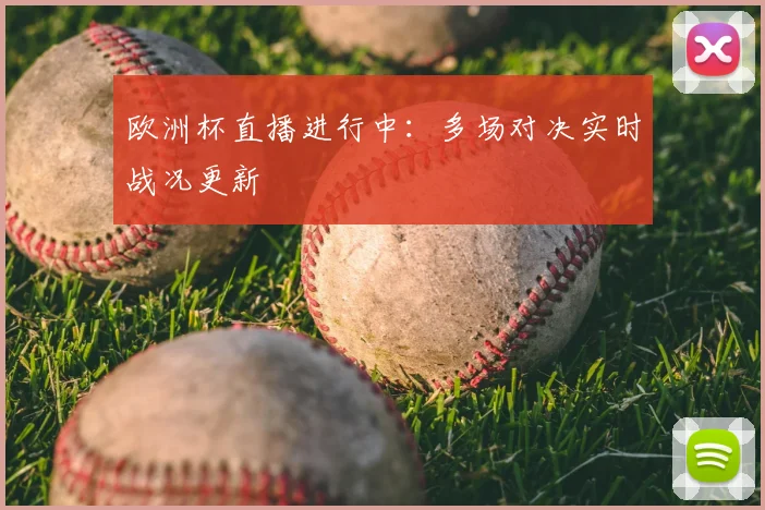 欧洲杯直播进行中:多场对决实时战况更新